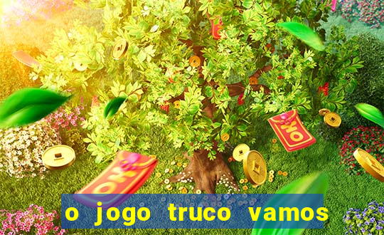 o jogo truco vamos paga mesmo